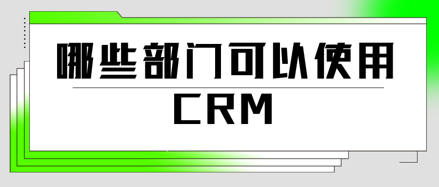 哪些部門可以使用CRM？