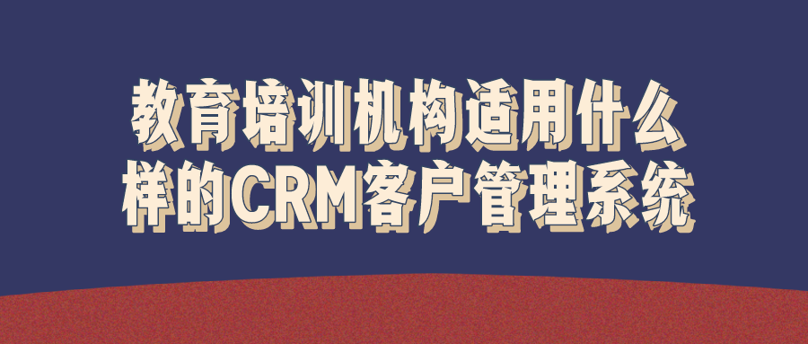 教育培訓(xùn)機(jī)構(gòu)適用什么樣的CRM系統(tǒng)