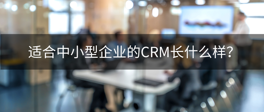 適合中小型企業(yè)的CRM長什么樣？