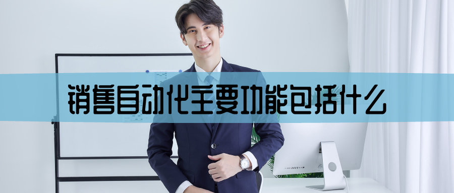 銷售自動(dòng)化主要功能包括什么？
