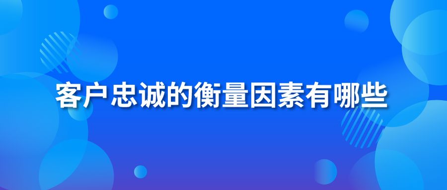 客戶忠誠度的衡量因素有哪些？