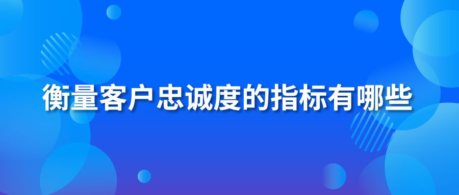 衡量客戶忠誠(chéng)度的指標(biāo)有哪些
