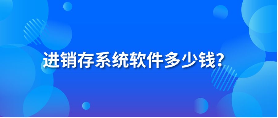 進銷存系統(tǒng)軟件多少錢？