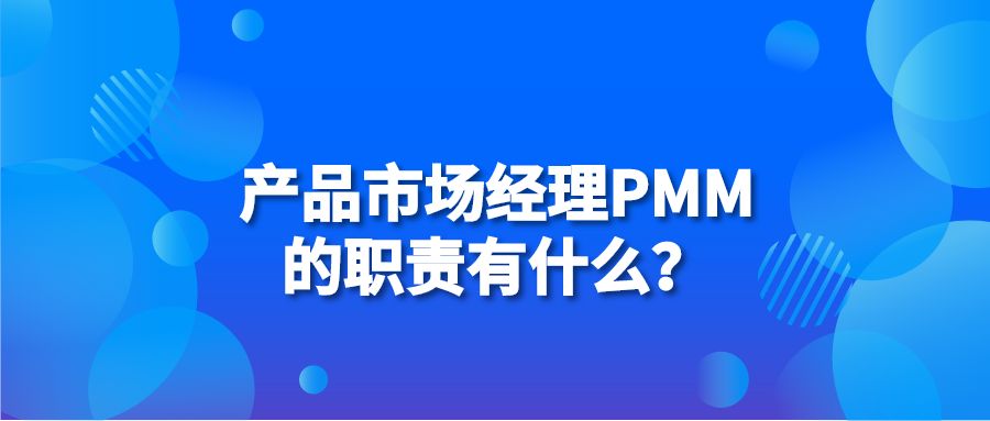 產(chǎn)品市場經(jīng)理PMM的職責(zé)有什么？