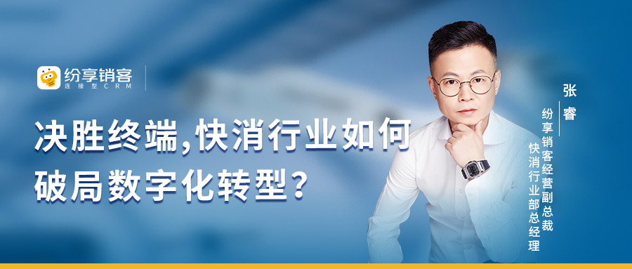 紛享銷客張睿：決勝終端，快消企業(yè)如何破局?jǐn)?shù)字化轉(zhuǎn)型？